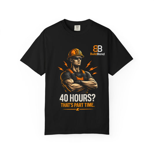 40 Hours? That’s Part Time funny Construction Worker T-Shirt | BuildBond